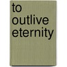 To Outlive Eternity door Poul Anderson