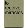 To Receive Miracles door Frank B. Scott