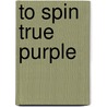 To Spin True Purple by Sandy Wells