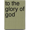 To The Glory Of God door James Montgomery Boice