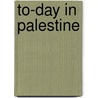 To-Day In Palestine by Harry Westbrook Dunning