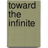 Toward The Infinite by Dovber Pinson