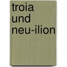 Troia Und Neu-Ilion door Emil Brentano