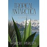 Tropical Antarctica door Parlier Robert