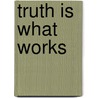 Truth Is What Works door Harvey Cormier