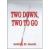 Two Down, Two To Go by Jeffrey K. Smith