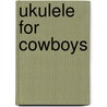 Ukulele for Cowboys door Ron Middlebrook