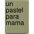 Un Pastel Para Mama