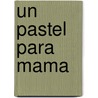 Un Pastel Para Mama door Janet Allison
