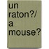 Un Raton?/ A Mouse?
