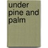 Under Pine And Palm