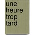 Une Heure Trop Tard