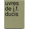 Uvres de J.F. Ducis by Shakespeare William Shakespeare