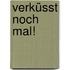 Verküsst noch mal!