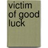 Victim Of Good Luck