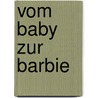 Vom Baby zur Barbie by Vinzent Beluzzy