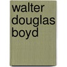 Walter Douglas Boyd door Miriam T. Timpledon