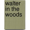 Walter in the Woods door Harry Ed. Walter