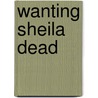Wanting Sheila Dead by Jane Haddam