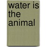 Water is the Animal by James Burrill Angell