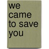 We Came To Save You door robert L. Silber