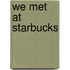 We Met at Starbucks