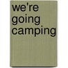 We'Re Going Camping by Dave Hanson