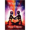 What Is Life About? door Harry J. Sheetz