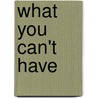 What You Can't Have door Michael V. Smith