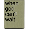 When God Can't Wait by Daniel Kolenda