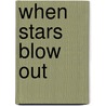 When Stars Blow Out door Matthew Gurewitsch