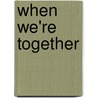 When We'Re Together by Claire Freedman
