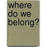 Where Do We Belong? by Uma Eyyunni M.D
