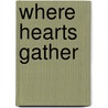 Where Hearts Gather door Susan F. Cannon