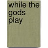 While The Gods Play door Alain Daniilou