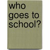 Who Goes to School? door Margaret Hillert