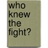 Who Knew The Fight?