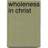 Wholeness in Christ door William M. Greathouse