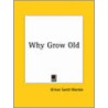 Why Grow Old (1909) by Orison Swett Marden