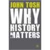 Why History Matters by John Tosh