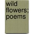 Wild Flowers; Poems