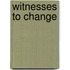Witnesses To Change