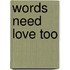 Words Need Love Too