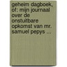 Geheim dagboek, of: Mijn journaal over de onstuitbare opkomst van Mr. Samuel Pepys ... door Samuel Pepys