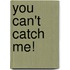 You Can't Catch Me!