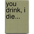You Drink, I Die...