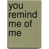 You Remind Me Of Me by Dan Chaon