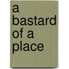 A Bastard Of A Place door Peter Brune