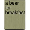 A Bear for Breakfast door Jennifer King