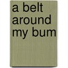 A Belt Around My Bum by Martin Chatterton